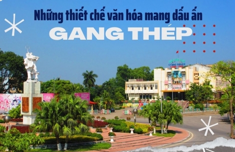 Những thiết chế văn hóa mang dấu ấn Gang Thép
